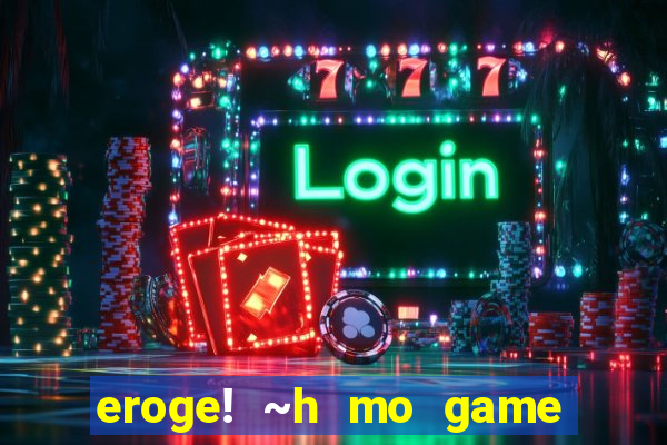 eroge! ~h mo game mo kaihatsu zanmai~